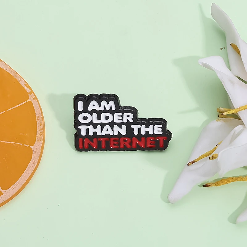 I Am Older Than The Internet Enamel Pins Custom Funny Humorous And Witty Quotes Brooches Backpack Lapel Badge Jewelry Wholesale