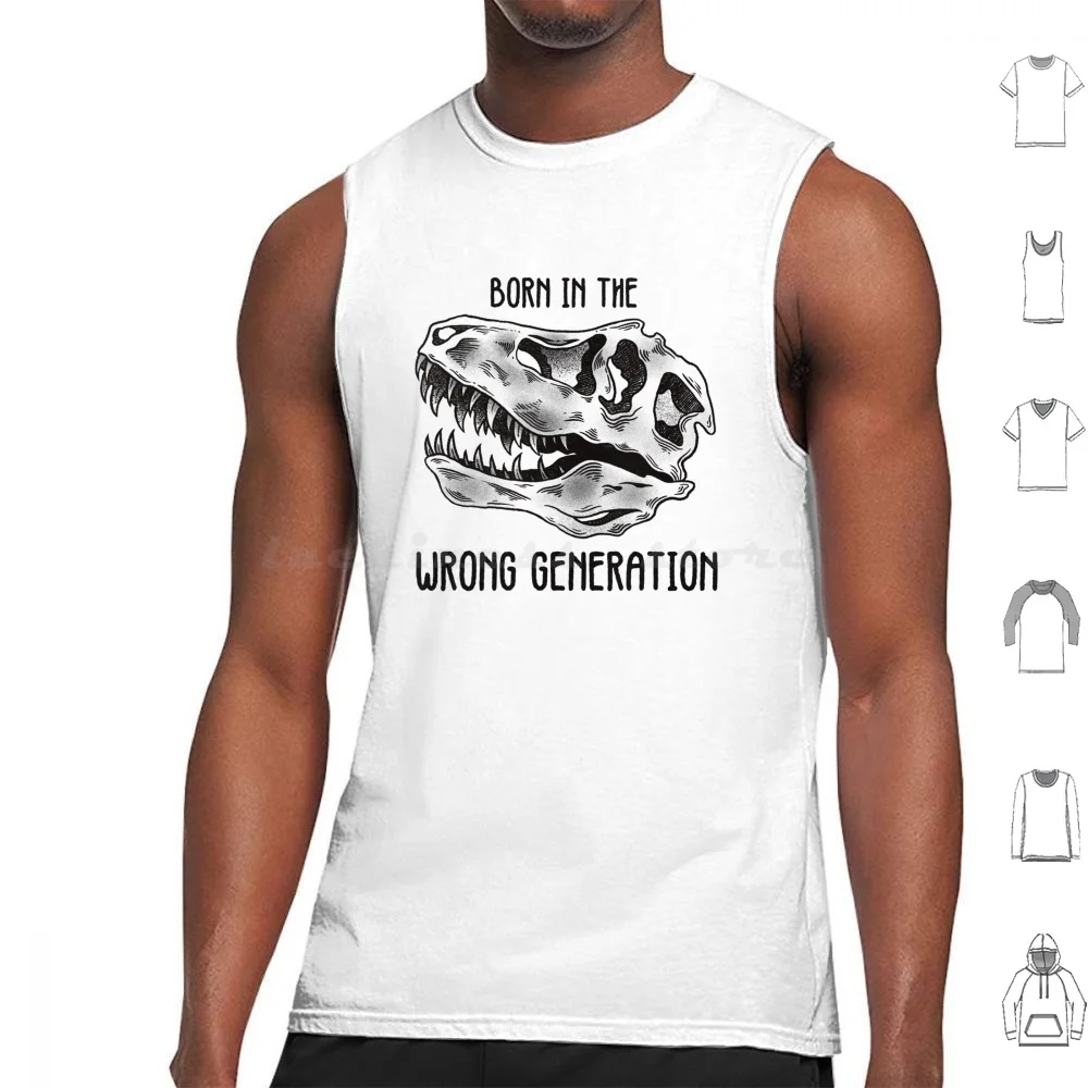 Born In The Wrong Generation Tank Tops Print Cotton Dinosaur Paleontology Biology Science T Rex Vintage Wrong