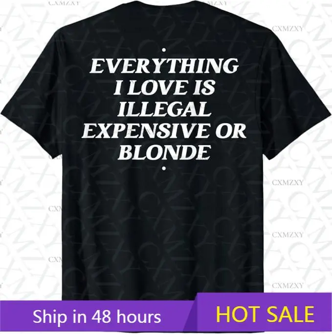

Everything I Love Is Illegal Expensive or Blonde 100% Cotton Short sleeved T-shirt