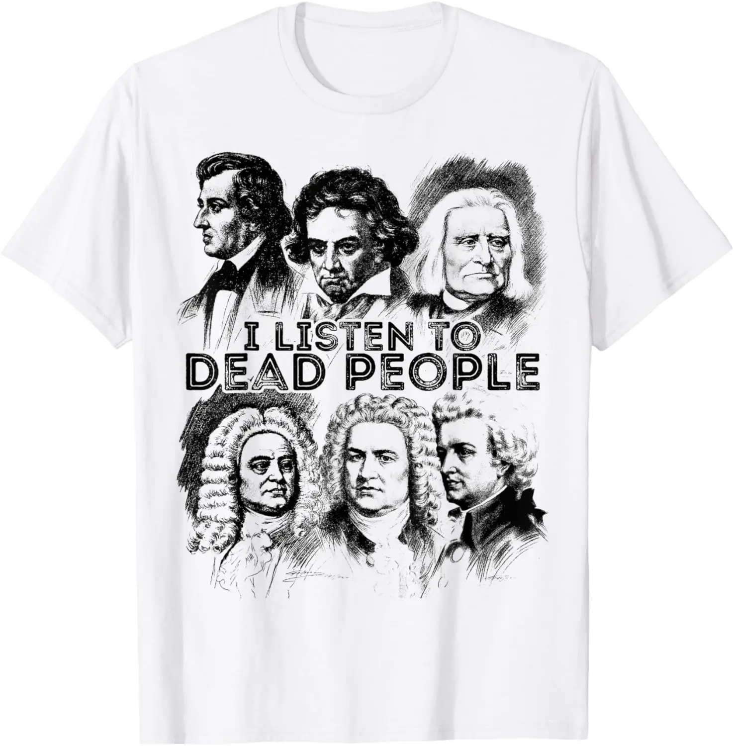 I Listen To Dead People Classical Music Composer T-Shirt 100% Cotton O-Neck Short Sleeve Summer Casual Mens T-shirt Streetwear