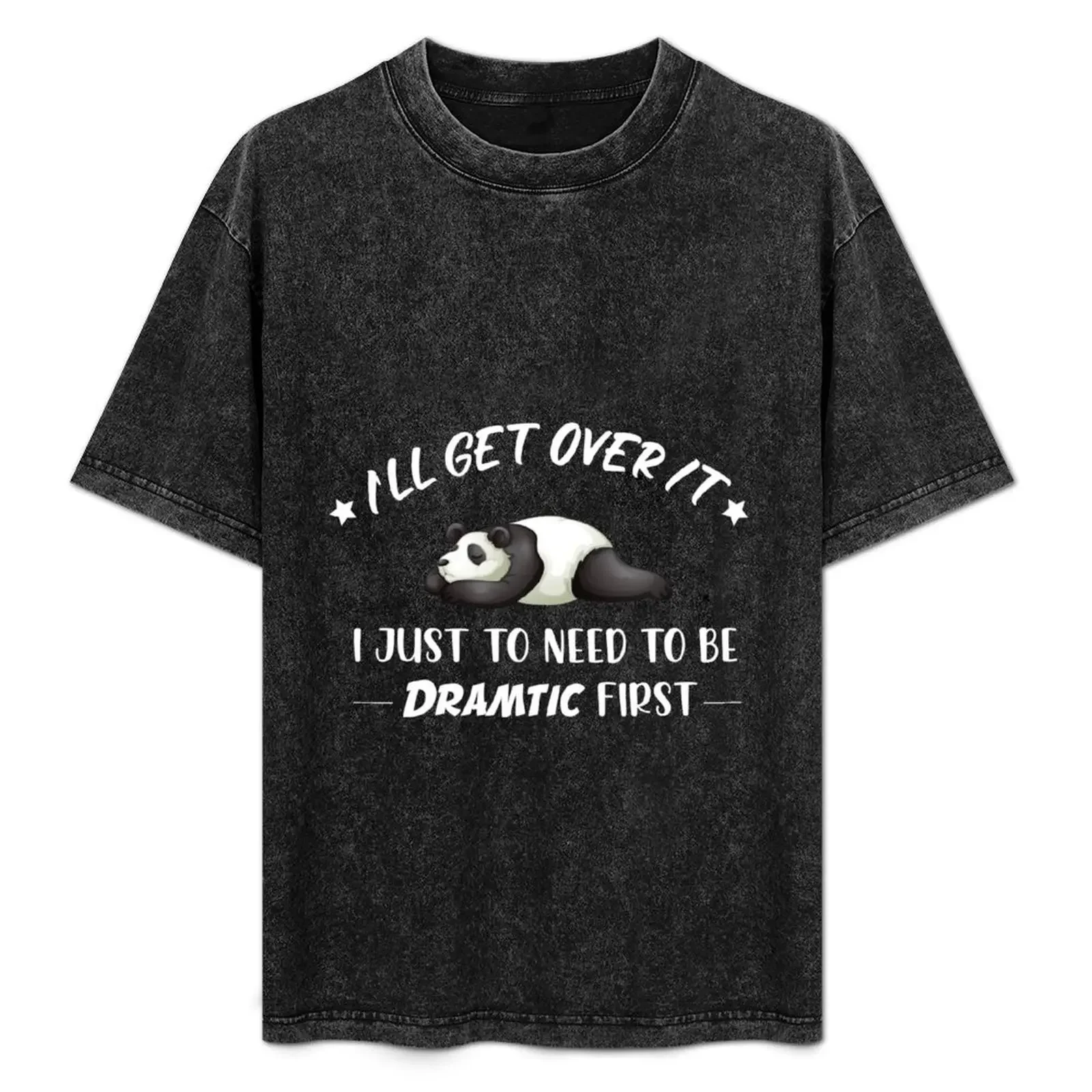 

panda Ill Get Over It I Just To Need To Be Dramtic First funny animal idea T-Shirt funny costumes mens t shirts top quality