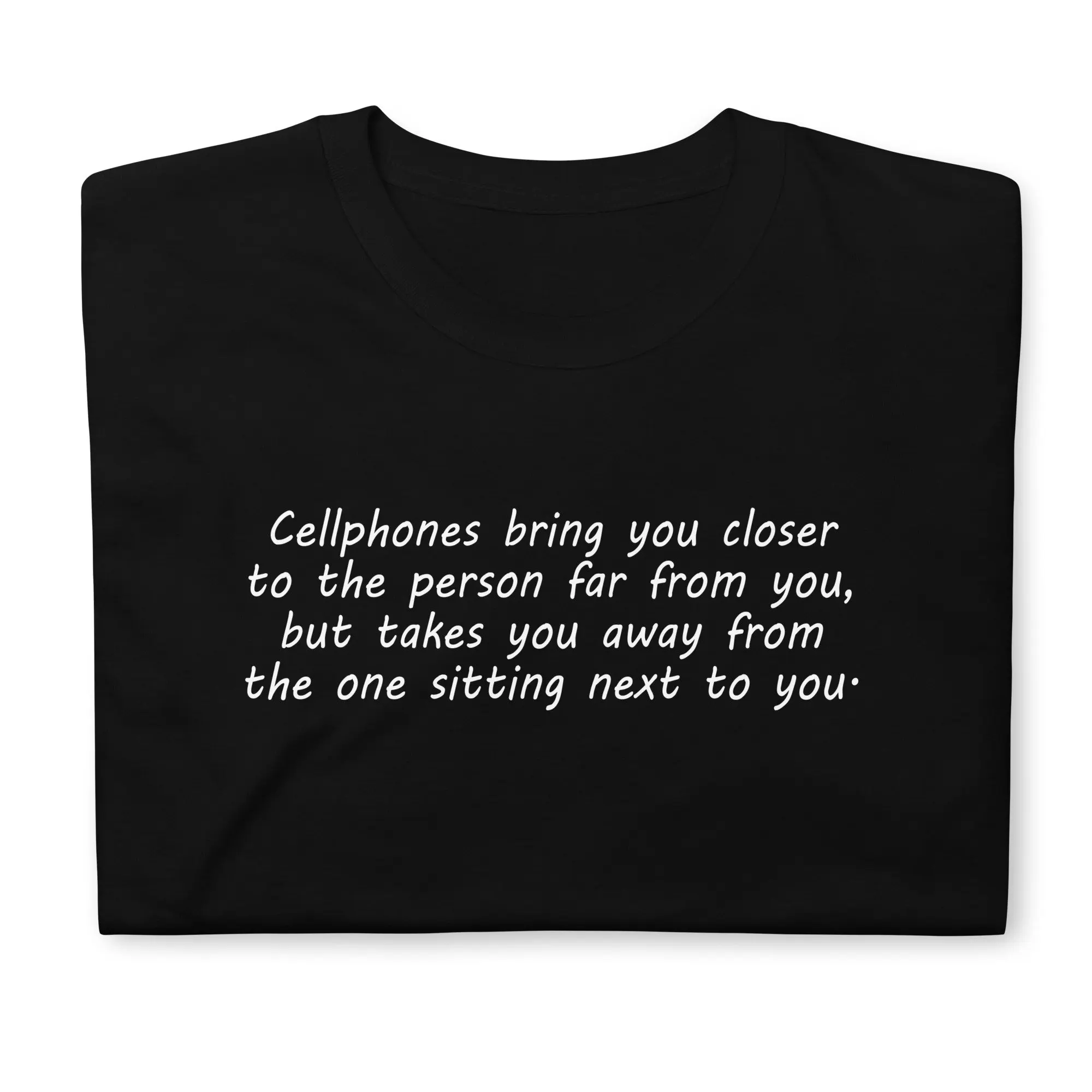 Cellphones Bring You Closer To The Person Far From But Takes Away One Sitting Next T Shirt