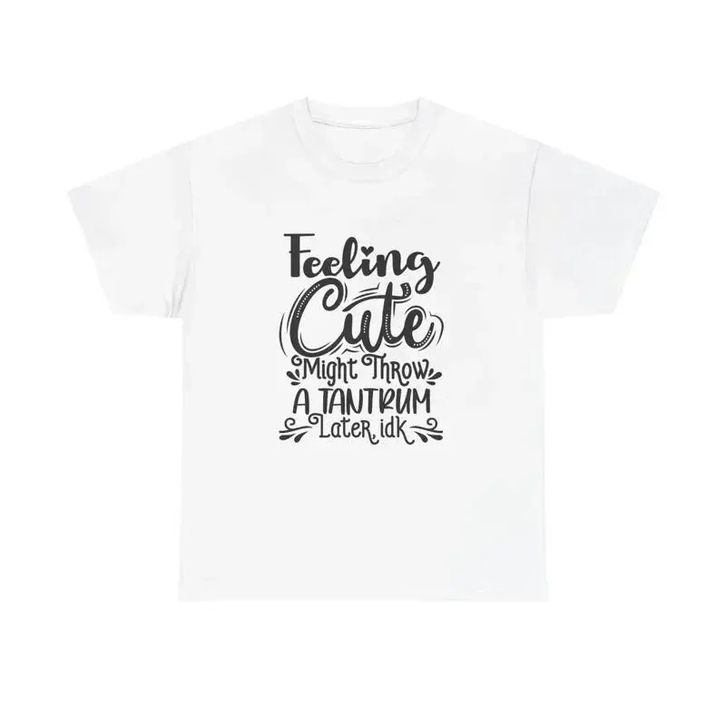 Feeling Cute Might Throw A Temper Tantrum T Shirt Funny Heavy Cotton
