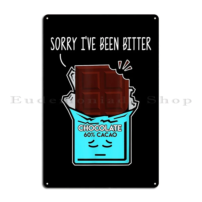 Sorry I Ve Been Bitter Chocolate Funny Chocoholic Love Metal Plaque Poster Living Room Wall Plaque Personalized Tin Sign Poster