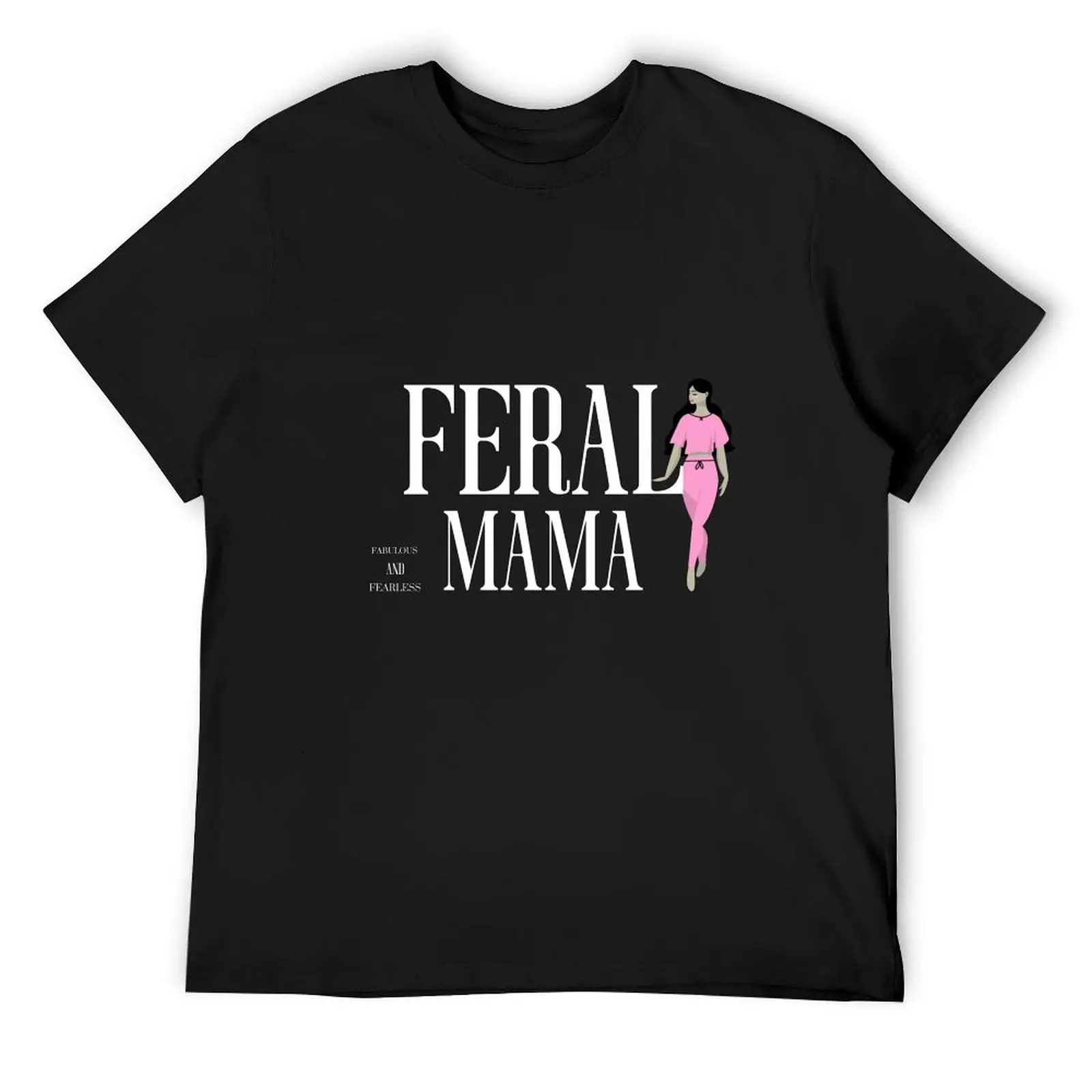 

Feral MAMA Fabulous and Fearless T-Shirt vintage anime shirt sweat new edition t shirt for men