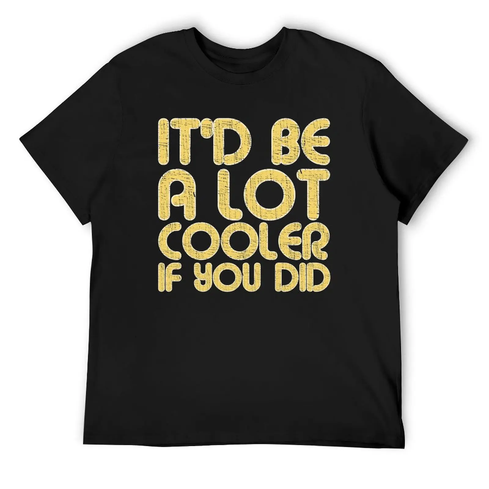 IT'D BE A LOT COOLER IF YOU DID Vintage Large Print T-Shirt summer tops Blouse heavyweights rapper graphic tees t shirt men