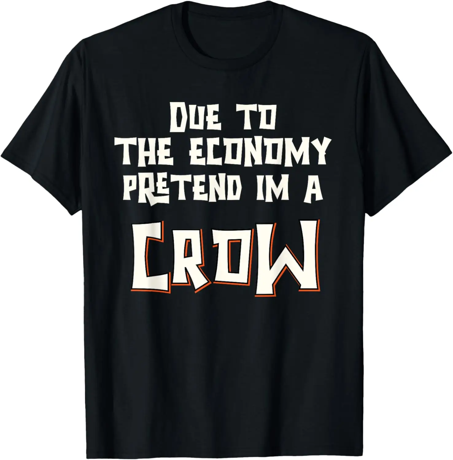 Due To The Economy Pretend Im A Crow Easy Halloween Costume T-Shirt