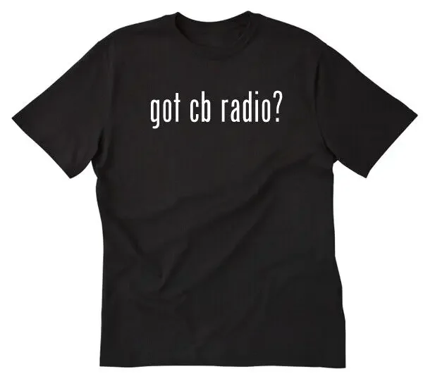 Got CB Radio? T Shirt Funny Trucker HAM Amateur Radio Tee Shirt