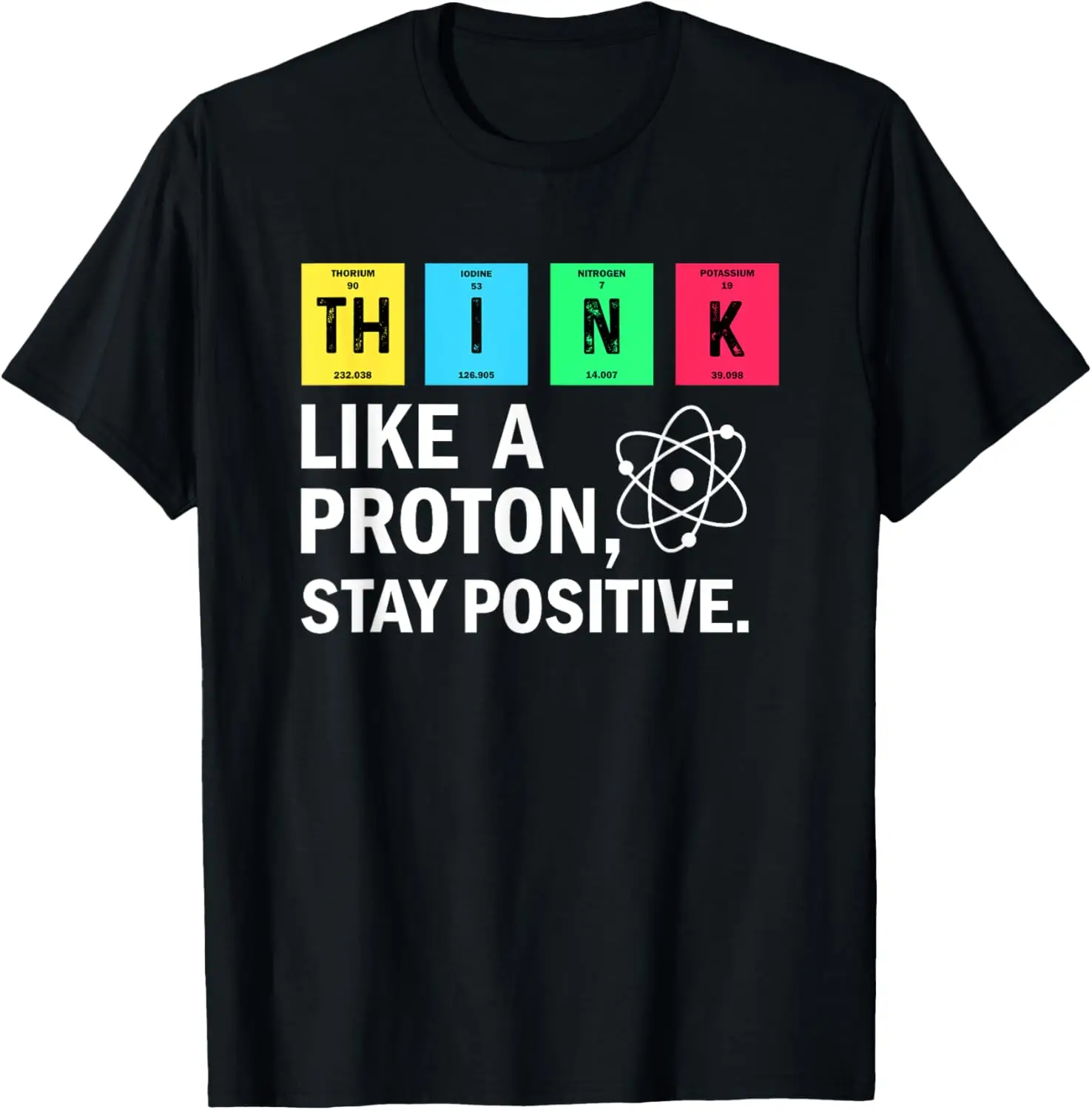 Think Like A Proton Stay Positive Funny Science T-Shirt