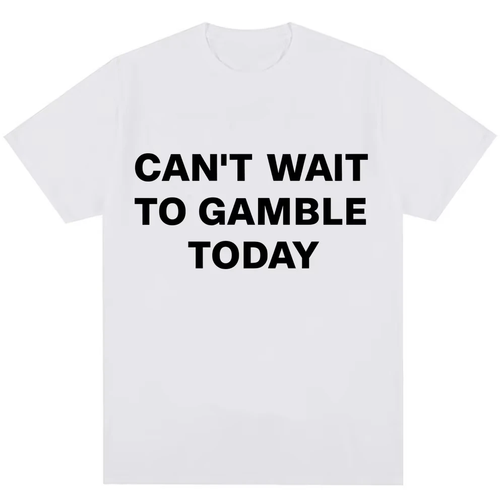 2026 Funny Can't Wait To Gamble Today Letter Print T Shirt Men Women Humor Joke Fashion Short Sleeve
