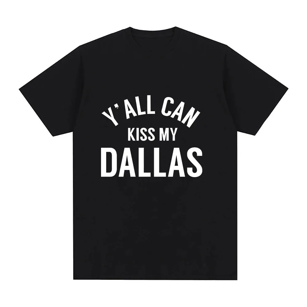 Y'all Can Kiss My Dallas Tee Haaland Merch Fashion T Shirts High Quality Cotton O-neck Short Sleeve Unisex Oversized Streetwear