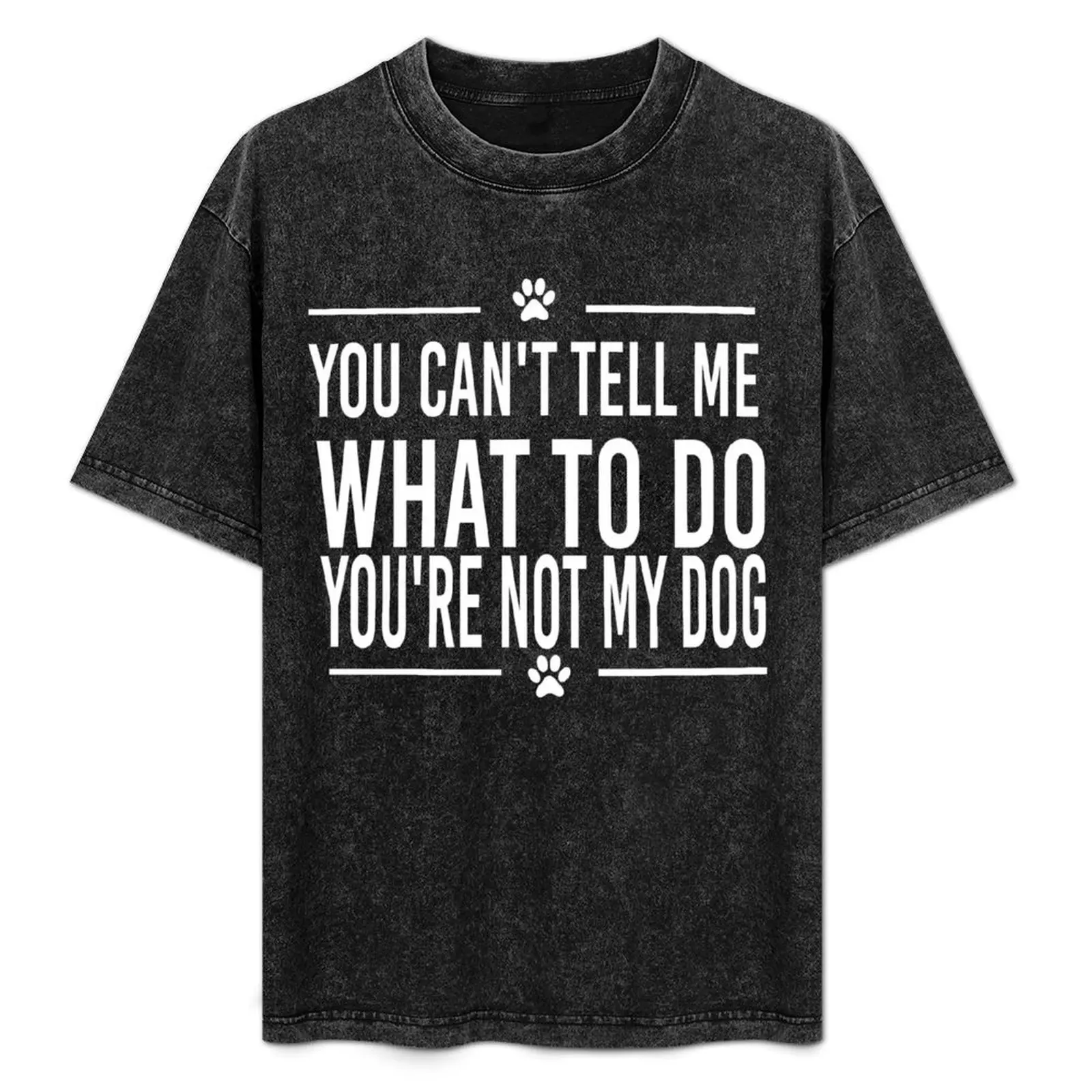 You Cant Tell Me What To Do Youre Not My Dog T-Shirt sublime vintage clothes t shirt men 100℅ cotton