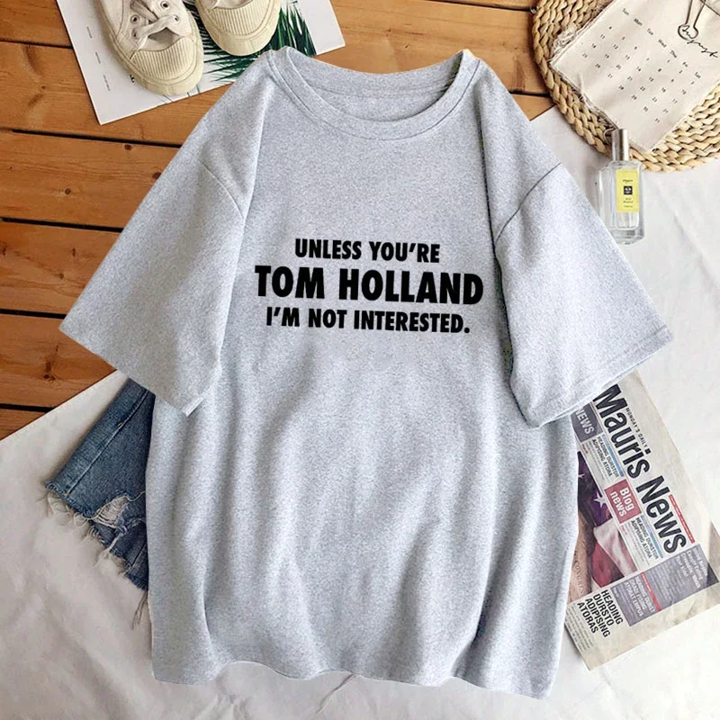 Unless You\'re Tom Holland I\'m Not Interested Slogan Printed T-shirt for Women Men Cotton Short Sleeve Funny Tshirt Top Tee Shirt