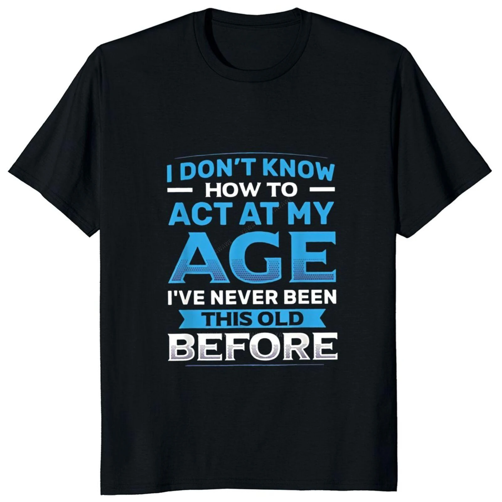 I Dont Know How to Act My Age I've Never Been This Old Before T Shirt Funny Humor Joke Tops Cotton Unisex Casual T-shirts 2024