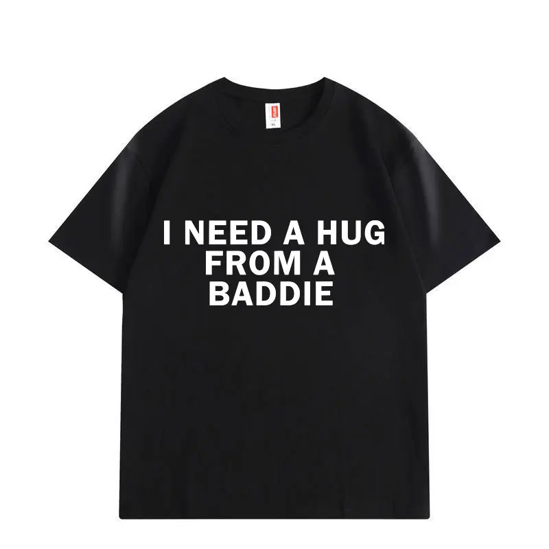 Need A Hug From Baddie Funny Meme T-shirts Men Women Casual Fashion Oversized T-shirt High Quality Cotton Short Sleeve T Shirt