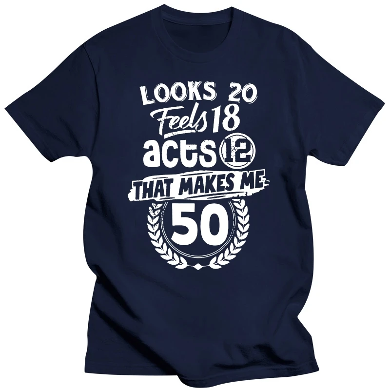 50th Birthday Looks 20 Feels 18 Acts 12 Makes 50 T Shirts Graphic Cotton Streetwear Short Sleeve Birthday Gifts Summer T-shirt