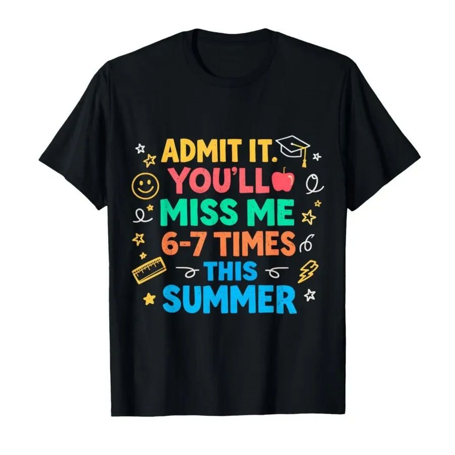 

Last Day School Funny Admit It Youll Miss Me 67 T-shirt For Men Women 100% Cotton T Shirts Short Sleeve Tops 0410-3