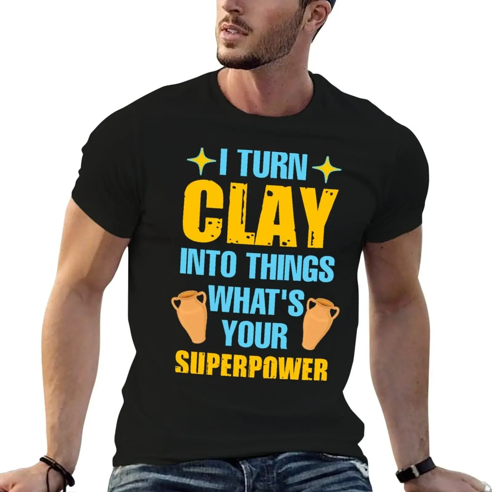 

I turn clay into things what's your superpower T-Shirt oversized graphic tee anime figures fitted t shirts for men