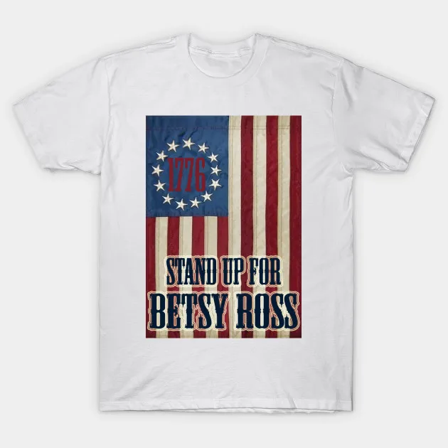 Stand Up for Betsy Ross. Vintage 1776 America Flag T Shirt. Short Sleeve 100% Cotton Casual T-shirts Loose Top Size S-3XL