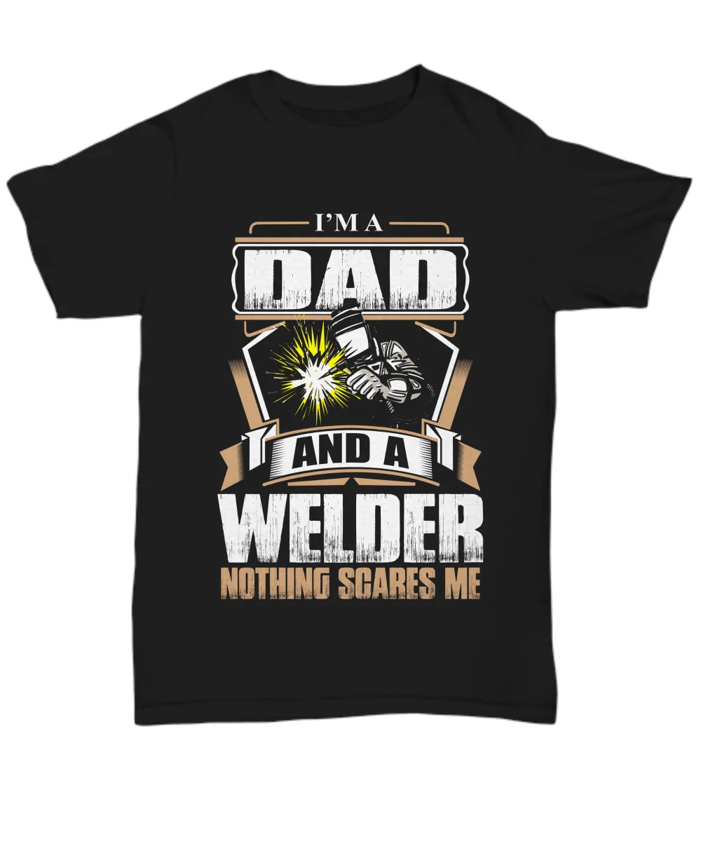 I'm A Dad and A Welder. Welder Occupation Father's Day Gift T Shirt New 100% Cotton Short Sleeve O-Neck T-shirt Casual Mens Top