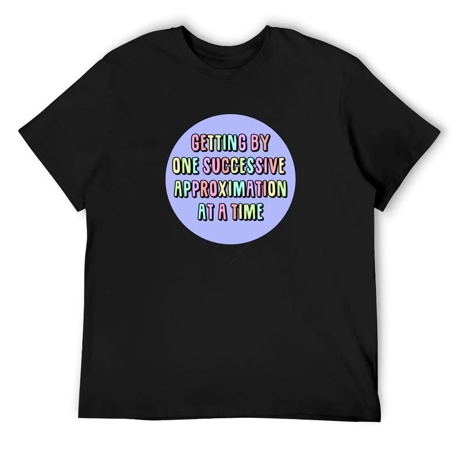 Getting by one successive approximation after another rainbow T-Shirt cheap stuff tops mens graphic t-shirts funny