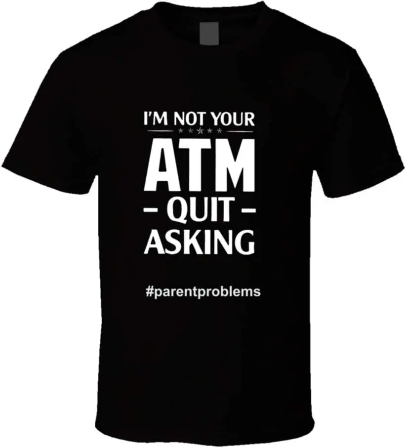 I'm Not Your ATM Quit Asking #parentproblems Shirt Funny Mom Dad Children T Shirt