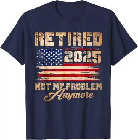 Retired 2025 Not My Problem Anymore Vintage American US Flag T-Shirt Father's Day Grandpa Retirement Gift Men Fashion Saying Tee