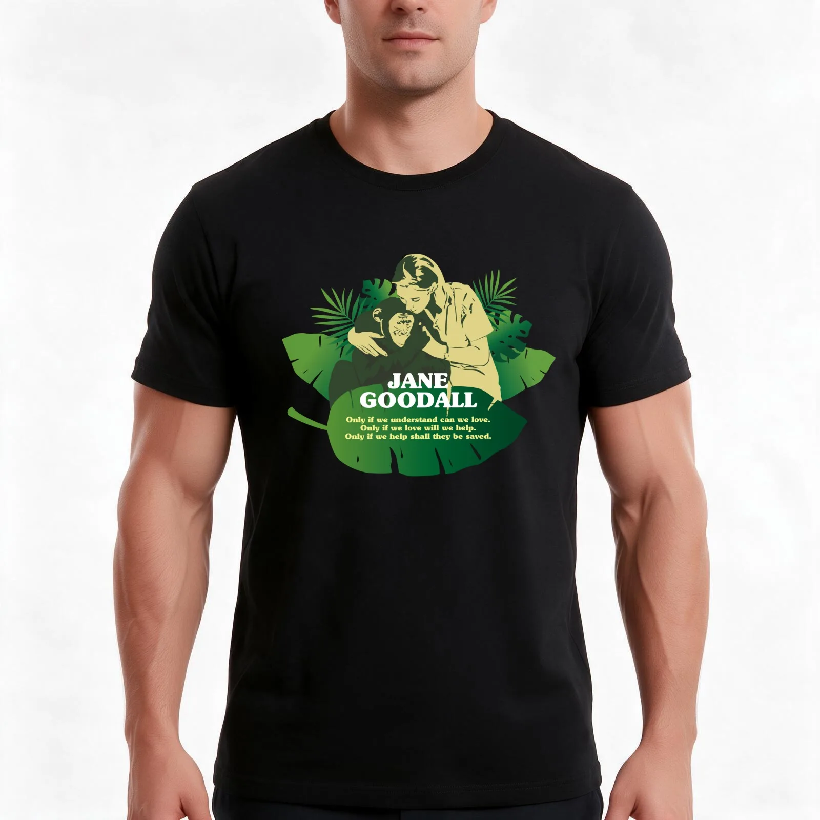 Jane Goodall, Jane Goodall quotes, “Only if we understand can we love. Only if we love will help. Only if help shall the T-Shirt