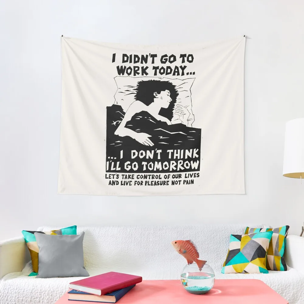 

! New ! 'I DIDN'T GO TO WORK TODAY... I DON'T THINK I'LL GO TOMORROW': The Original in Black on Bone White ! Tapestry