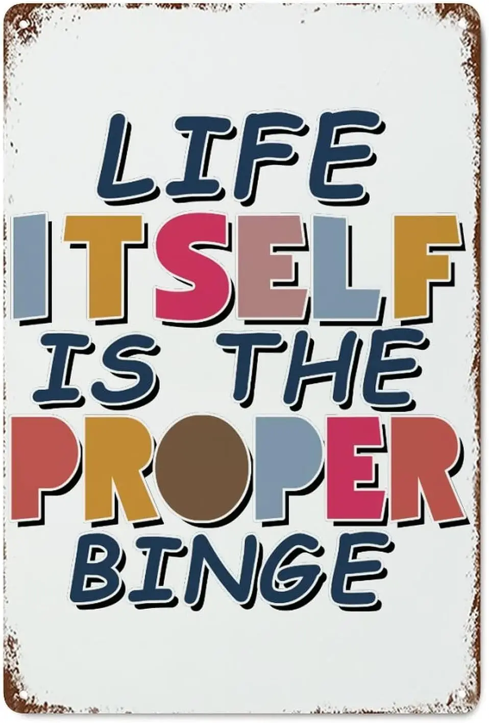 Retro Metal Signs Life Itself is The Proper Binge Metal Tin Sign Poster Decorative Life Itself is The Proper Binge Sign Metal Vi