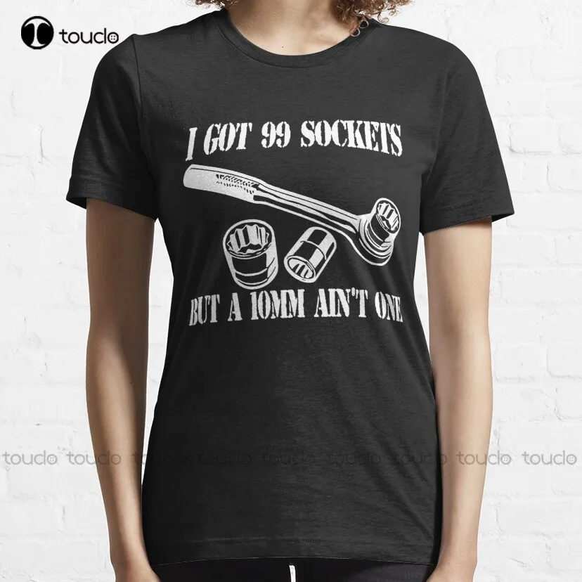 I Got 99 Sockets But A 10Mm Ain'T One T-Shirt Graphic Tees Men Custom Aldult Teen Unisex Digital Printing Tee Shirt Xs-5Xl