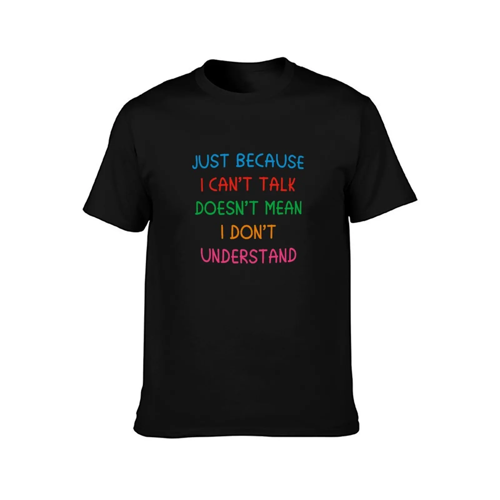 Just Because I Can't Talk Doesn't Mean I Don't Understand T-Shirt, Summer Casual Cotton Tee, Oversized Streetwear Tops