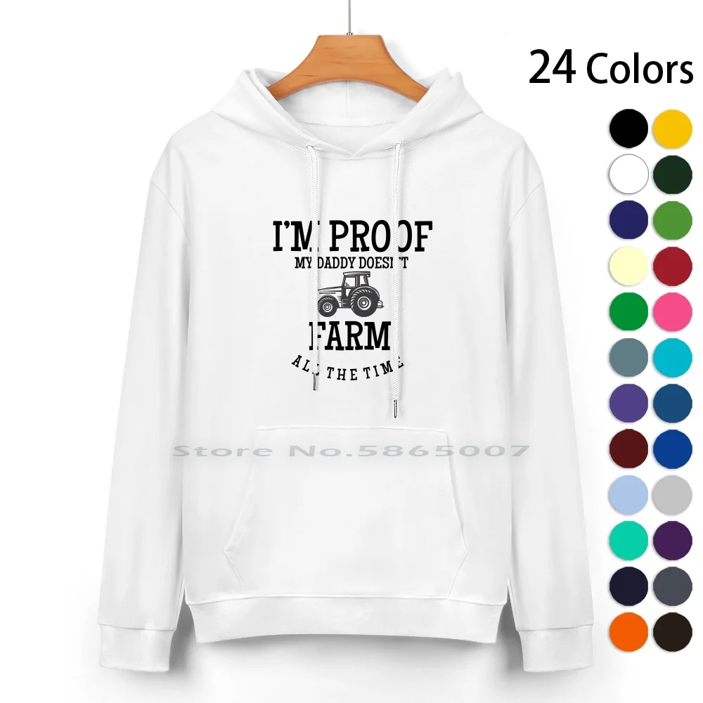 I’m Proof Daddy Doesnt Farm All The Time ? Funny Farmer Pure Cotton Hoodie Sweater 24 Colors I M Proof Daddy Doesn T Farm W The