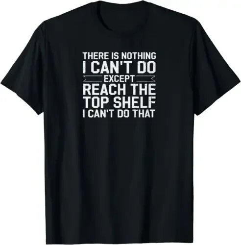 NEW LIMITED Funny There Is Nothing I Can't Do Except Reach The Top Shelf T-Shirt