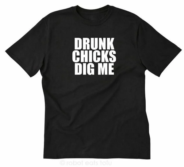 Drunk Chicks Dig Me T-shirt Funny Short Sleeve Tee Shirt Summer Fashion Printing Casual Cotton T Shirt