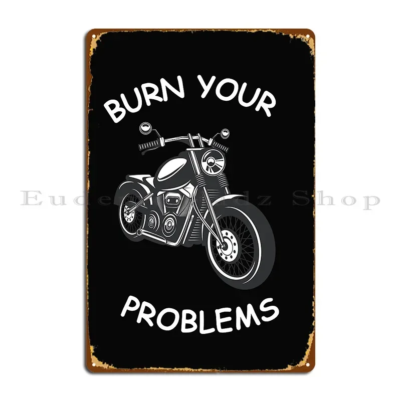 Burn Your Problems Metal Plaque Poster Customized Painting Cinema Garage Plaques Tin Sign Poster