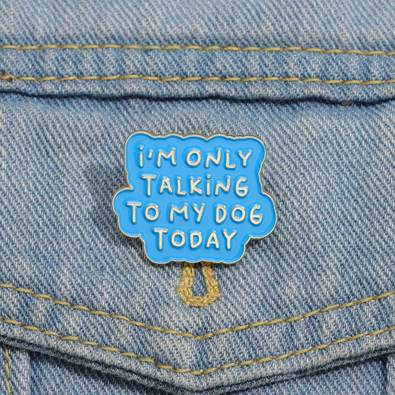 I'm Only Talking to My Dog Today Enamel Pins Funny Phrasal Sentence Brooches Custom Cartoon Lapel Badge Brooches Accessories