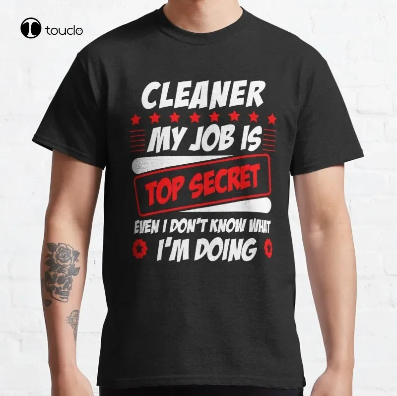 Cleaner My Job Is Top Secret Even I Don'T Know What I'M Doing Funny Classic T-Shirt Cotton Tee Shirt Unisex Women Shirts Xs-5Xl