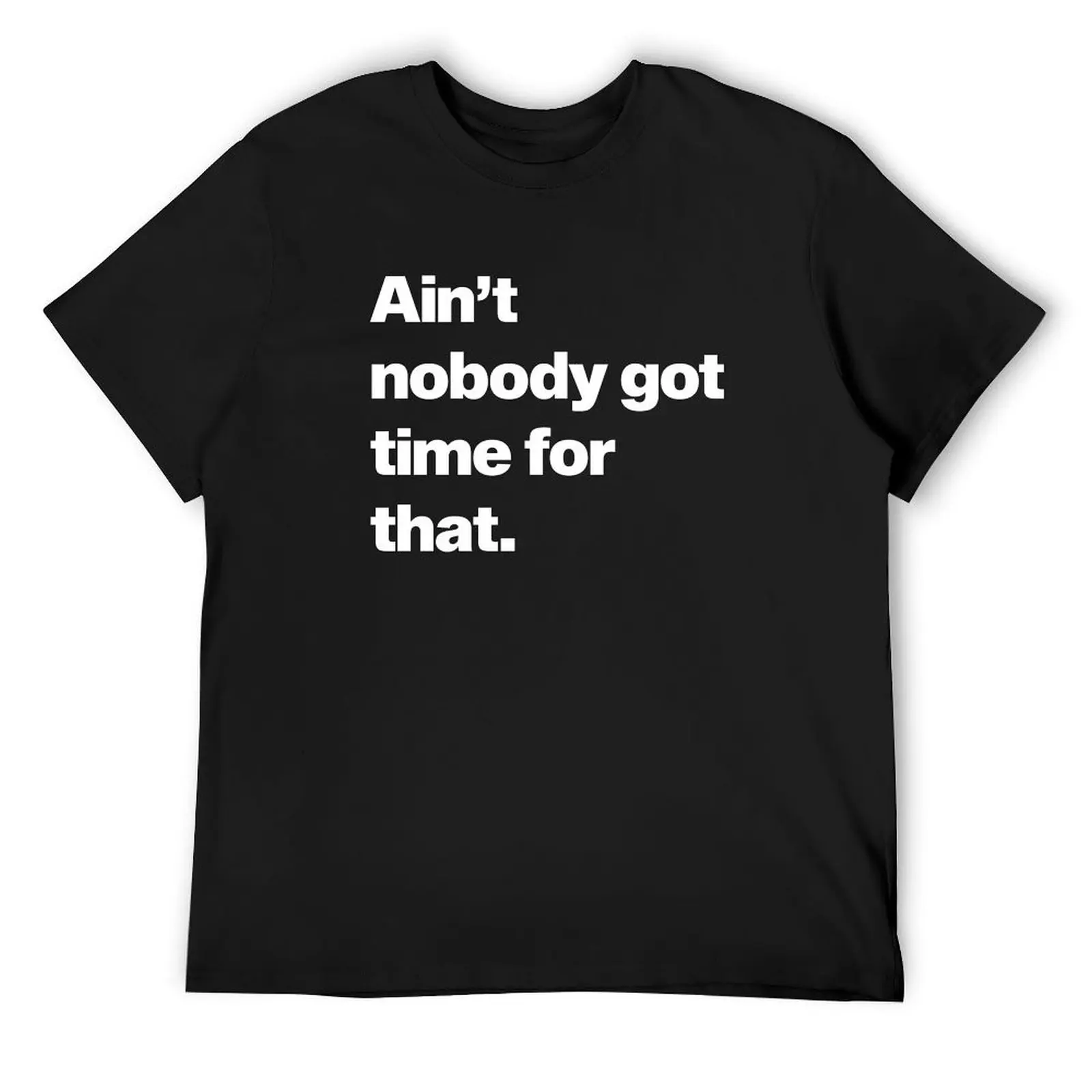 

Aint Nobody Got Time For That T-Shirt graphic t shirts cheap stuff mens white t shirts