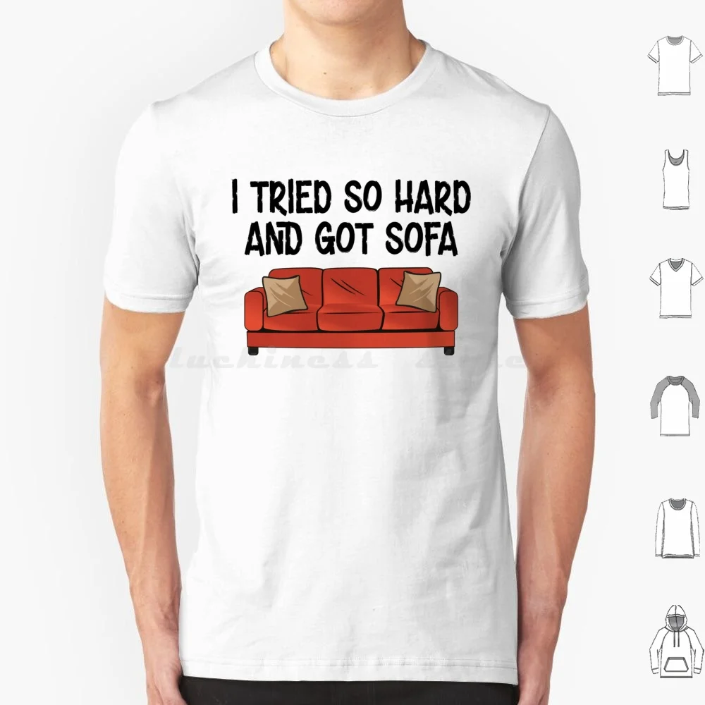 I Tried So Hard And Got Sofa T Shirt Cotton Men Women Diy Print I Tried So Hard And Got Sofa I Tried So Hard And Got Sofa Funny