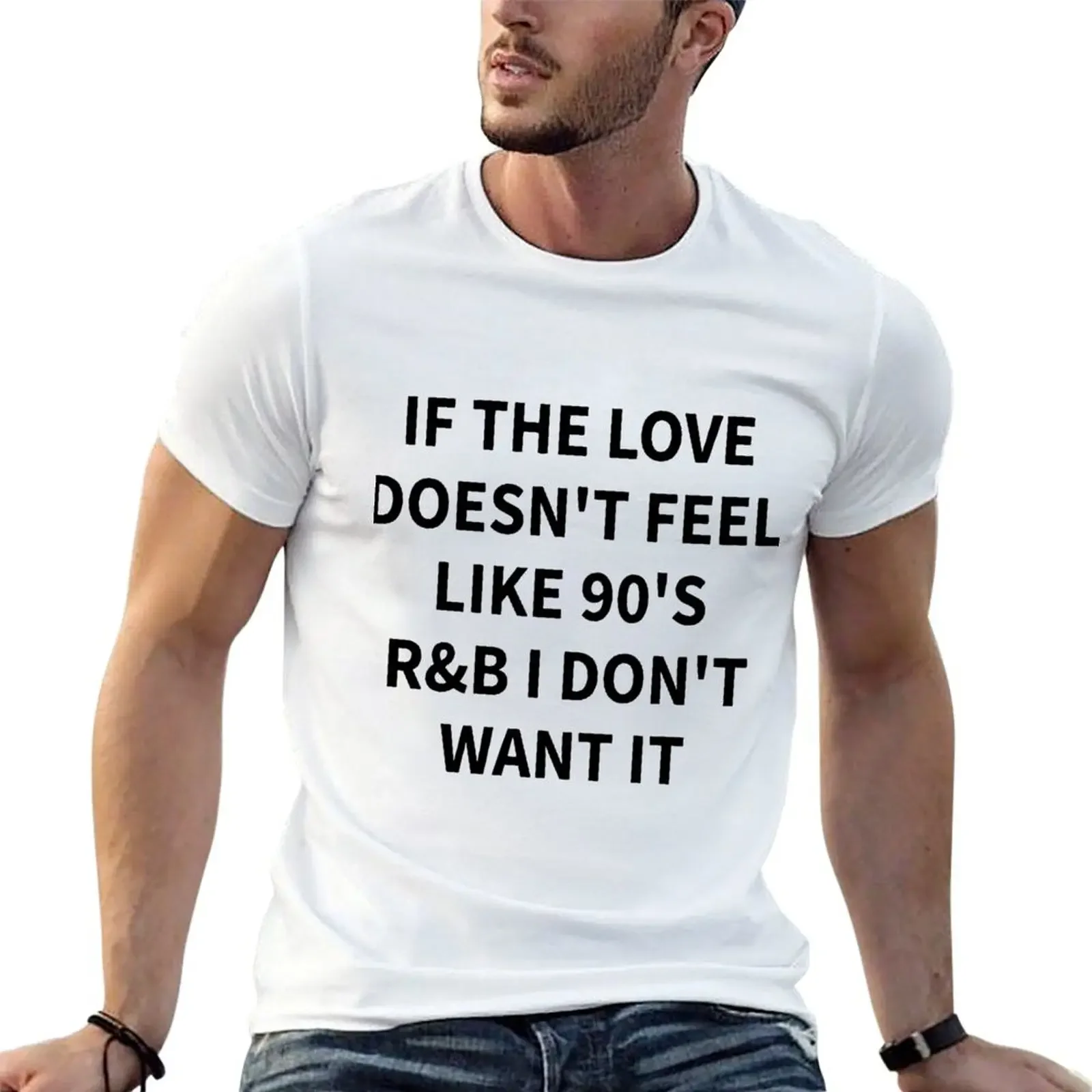 

If the love doesn't feel like 90's R&B I don't want it T-Shirt boys whites summer clothes mens graphic t-shirts big and tall