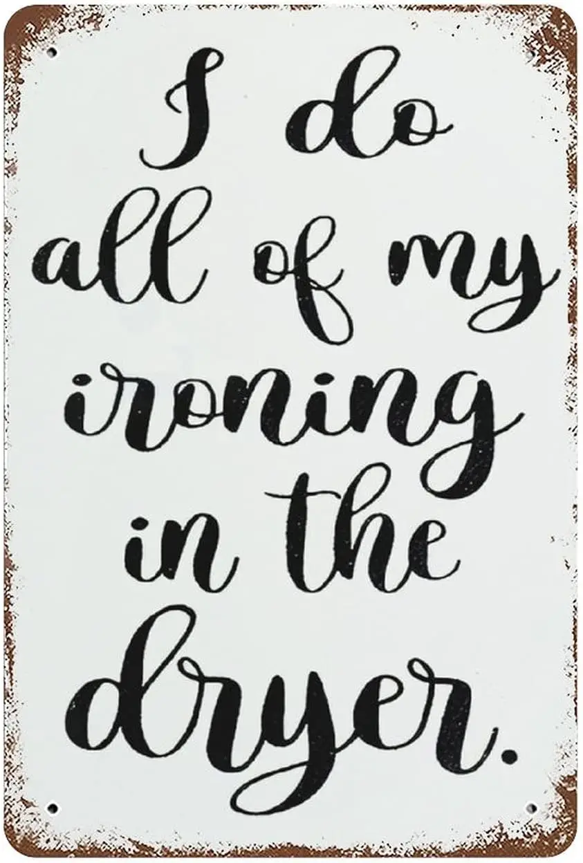 Metal Tin Sign Funny I Do All Of My Ironing In The Dryer Laundry Room Wall Hanging Sign Vintage Metal Sign Rustic Farmhouse Sign