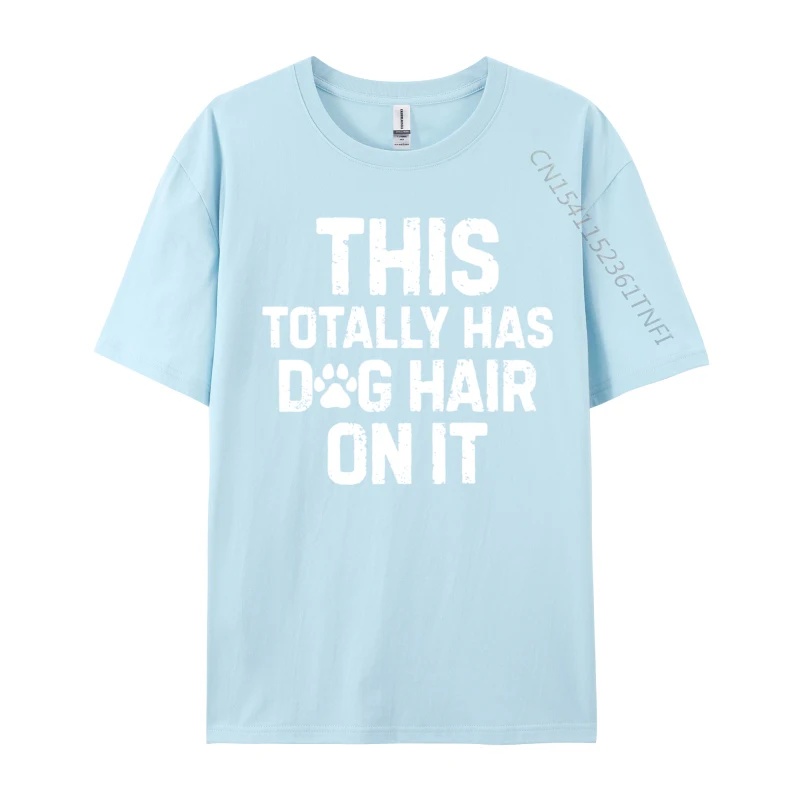 This Totally Has Dog Hair On It Funny Dog Lovers Dog Quote Men 2024 Discount Tops Tees ostern Day Cotton T-Shirt