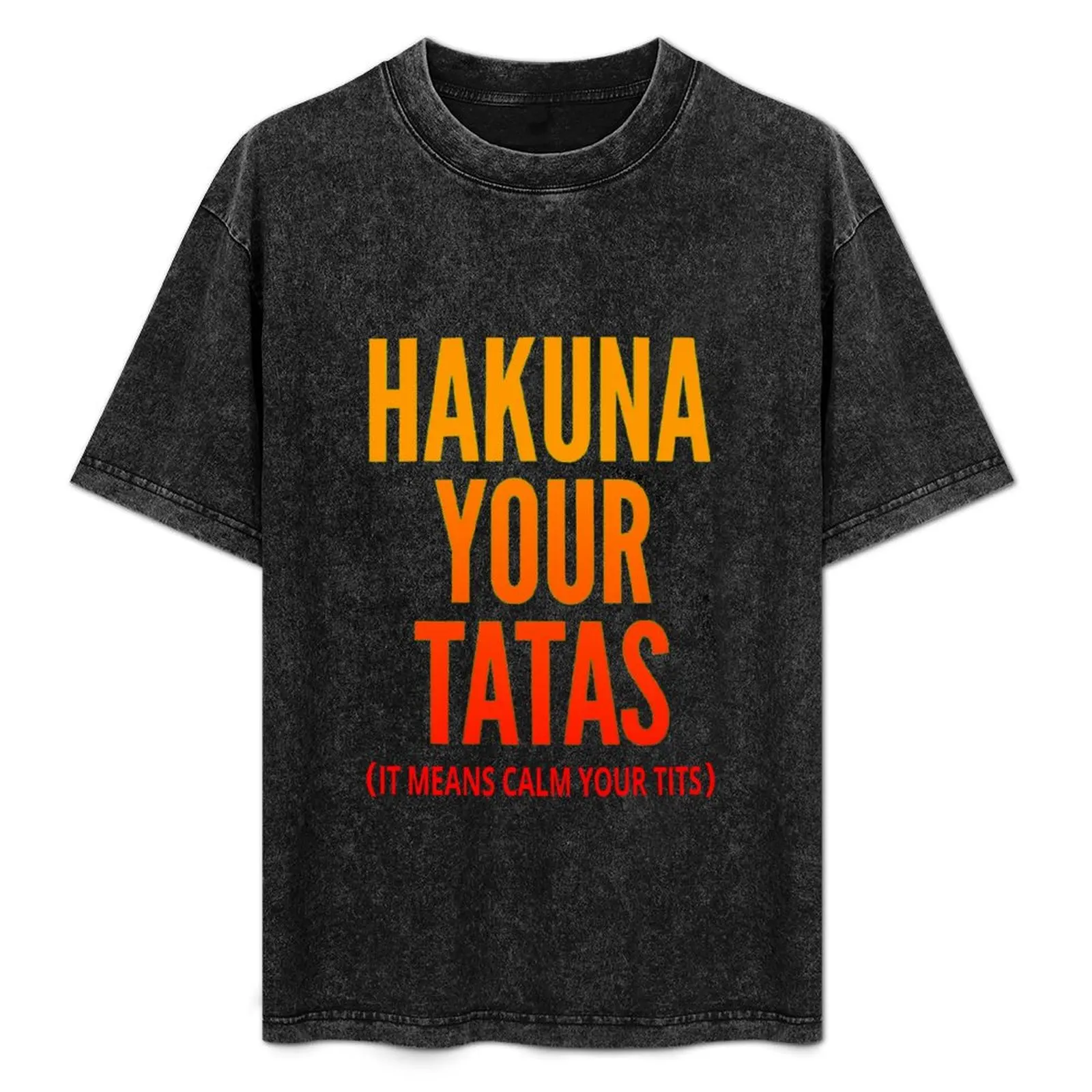 

Hakuna Your Tatas T-Shirt cotton t shirt pack man t shirt heavy cotton cotton t shirts man 100% anime shirts for man T-Shirt
