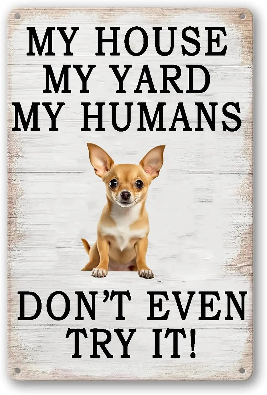 Funny Dog Tin Signs - My House My Yard My Humans Don;t Even Try It - Retro Dog Poster Tin Plaque Chihuahua Wall Decorations for