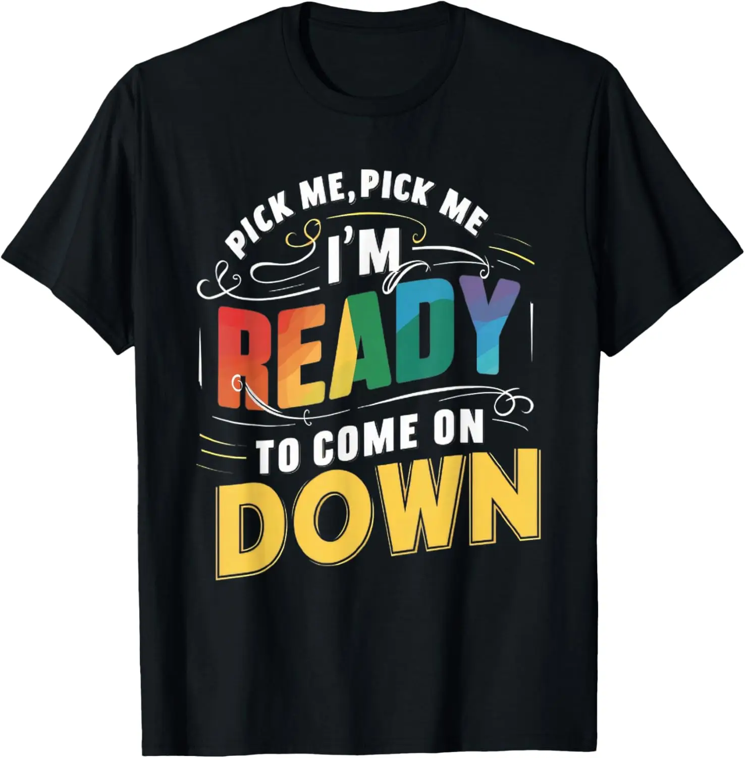 Pick Me Im Ready To Come On Down Rainbow Pride Graphic Tee Soft Breathable Casual Cotton T-Shirt