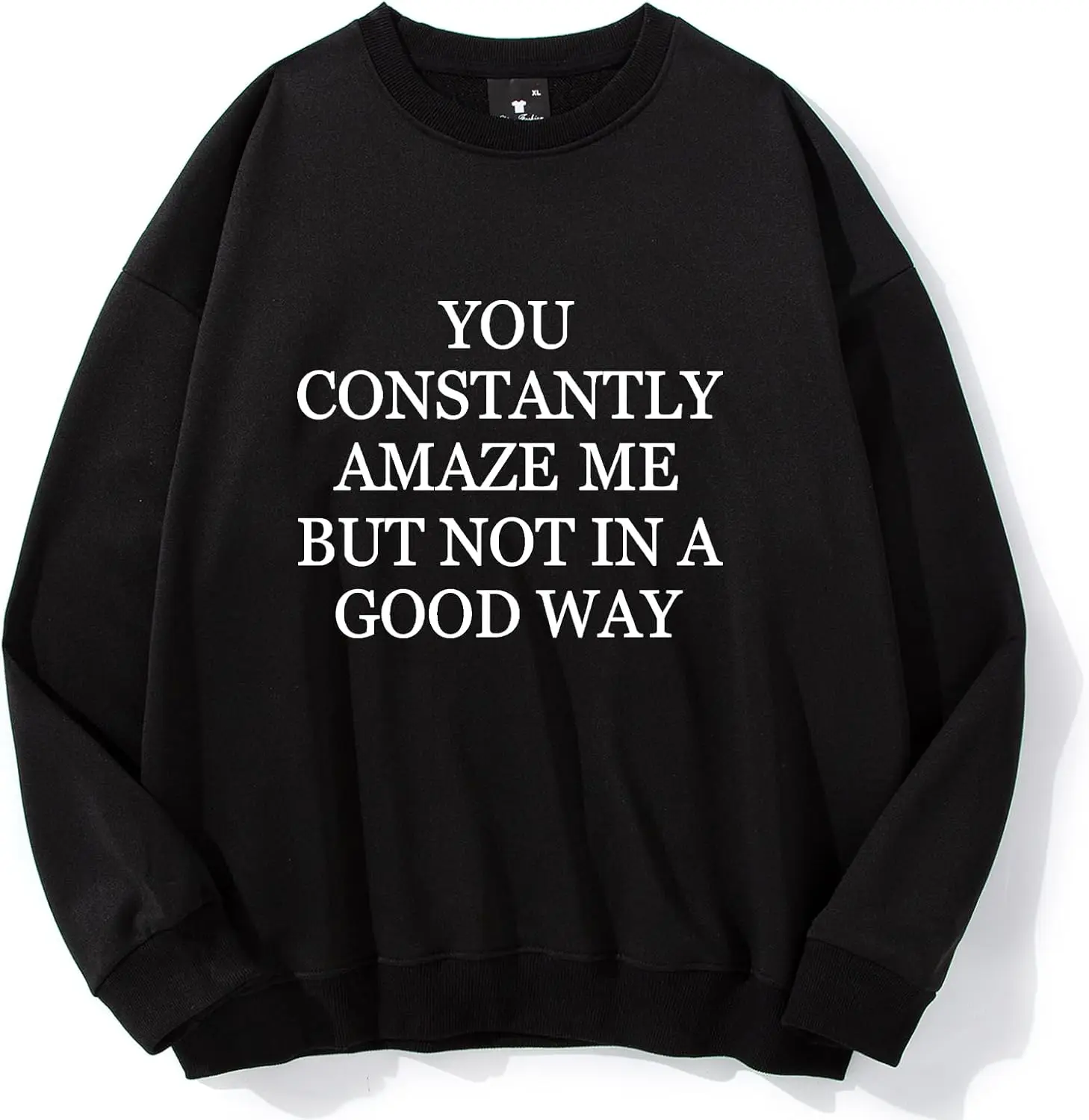 You Constantly Amaze Me but Not in a Good Way Sweatshirt, Funny Long Sleeve Sweatshirt