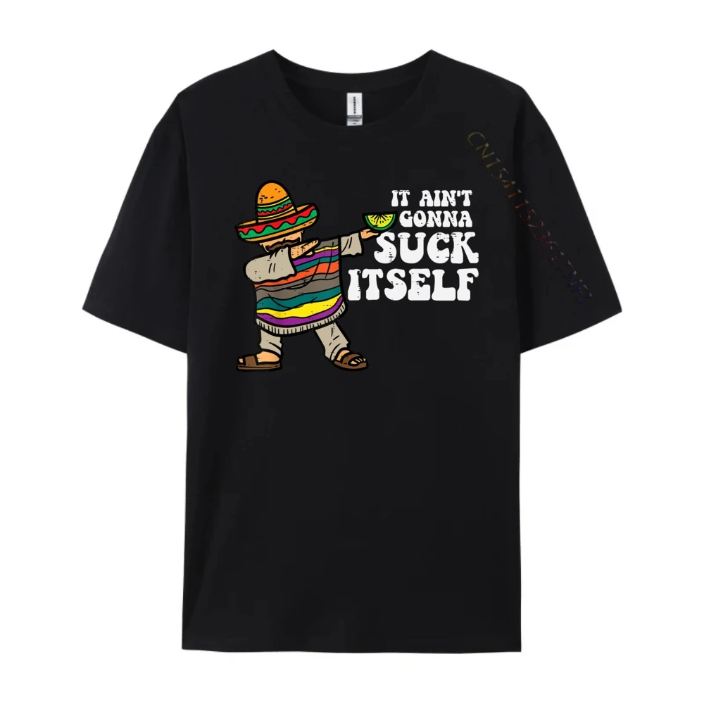 It Aint Gonna Suck Itself Mariachi Funny Cinco De Mayo Men Oversized T Shirt T-Shirts Cool