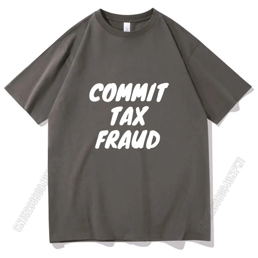 Commit Tax Fraud T-Shirt Men Women Harajuku Tee Man T Shirt Summer Shrink-Proof Cotton Tops Fashion Unisex Brand Chic Tshirt