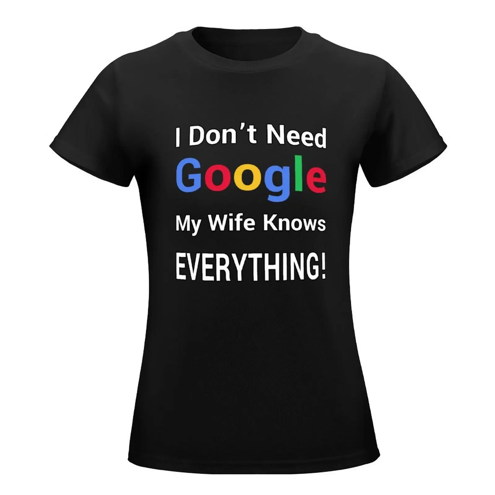 I Don't Need Google, My Wife Knows Everything! T-Shirt lady clothes hippie clothes tops for Women